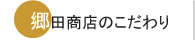 郷田商店のこだわり