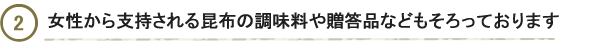 女性から支持される昆布の調味料や贈答品などもそろっています