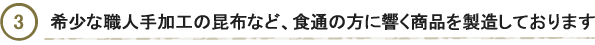 希少な職人手加工の昆布など、食通の方に響く商品を製造しています