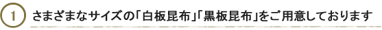 さまざまなサイズの白板昆布と黒板昆布をご用意しています